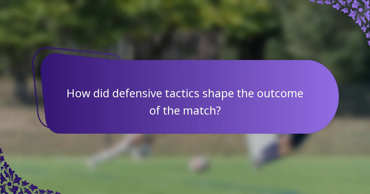 How did defensive tactics shape the outcome of the match?