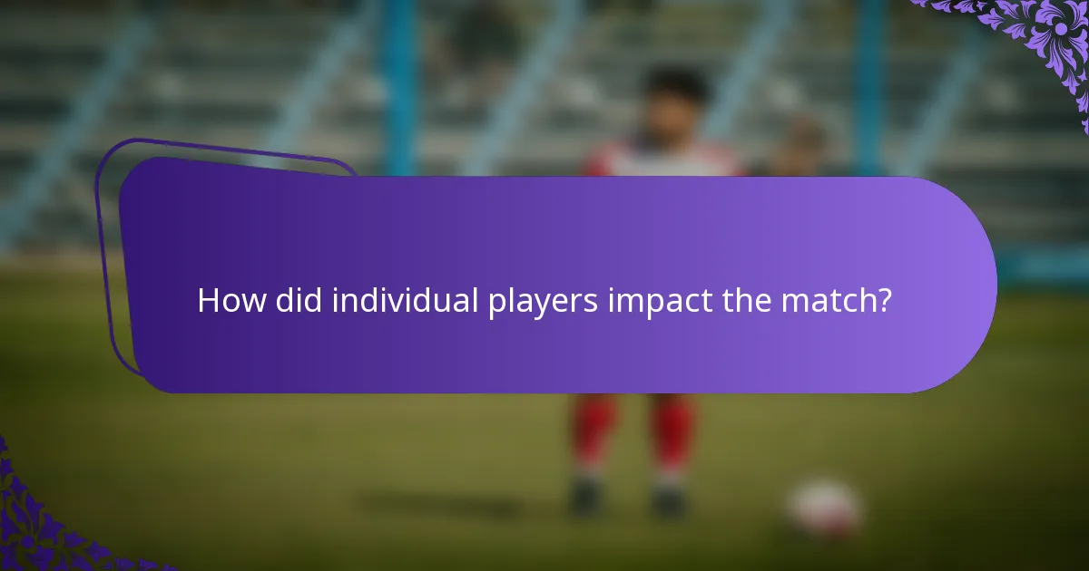 How did individual players impact the match?