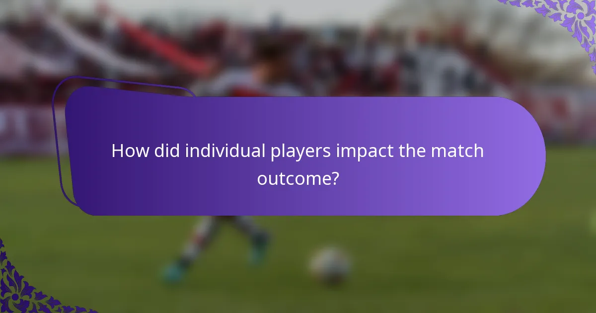 How did individual players impact the match outcome?
