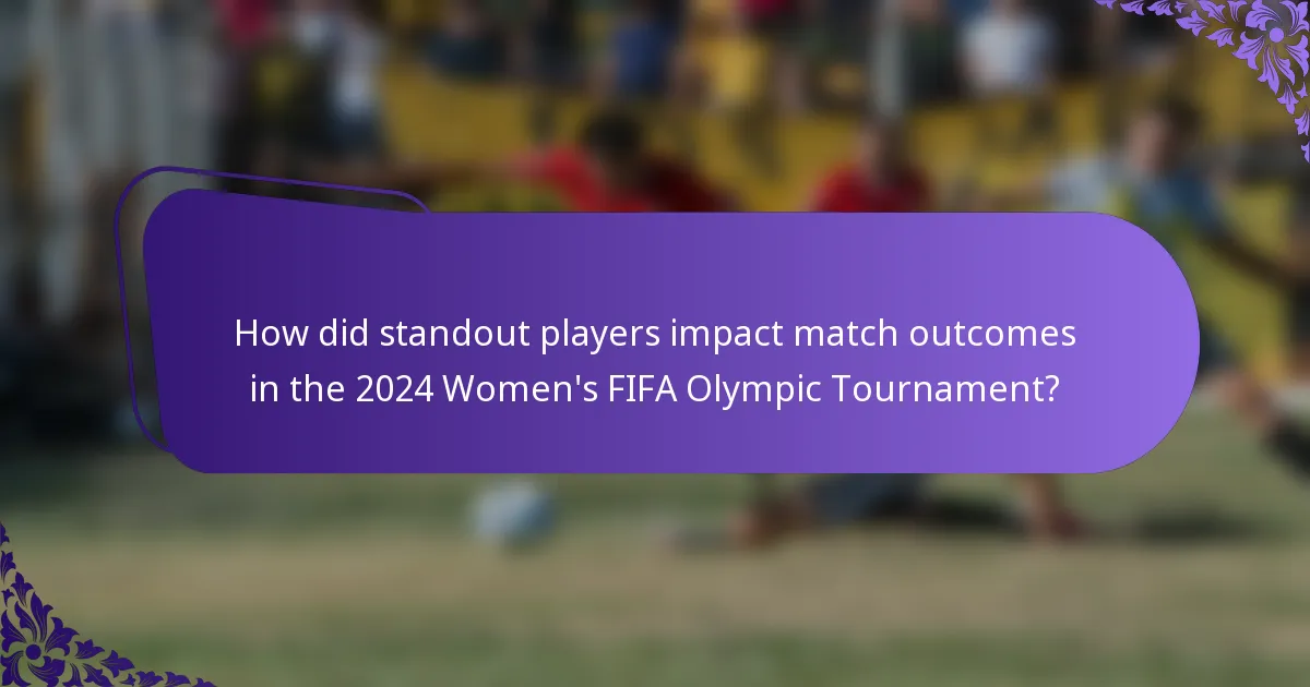 How did standout players impact match outcomes in the 2024 Women's FIFA Olympic Tournament?