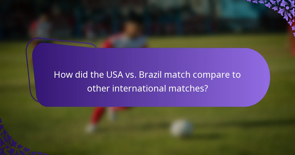 How did the USA vs. Brazil match compare to other international matches?