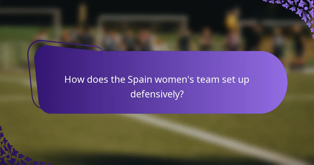 How does the Spain women's team set up defensively?