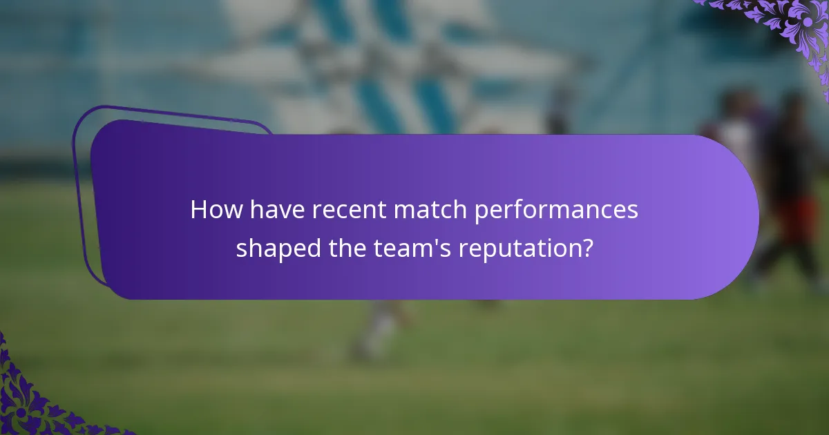 How have recent match performances shaped the team's reputation?