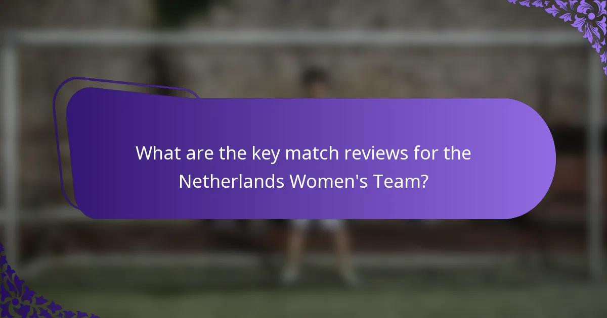 What are the key match reviews for the Netherlands Women's Team?