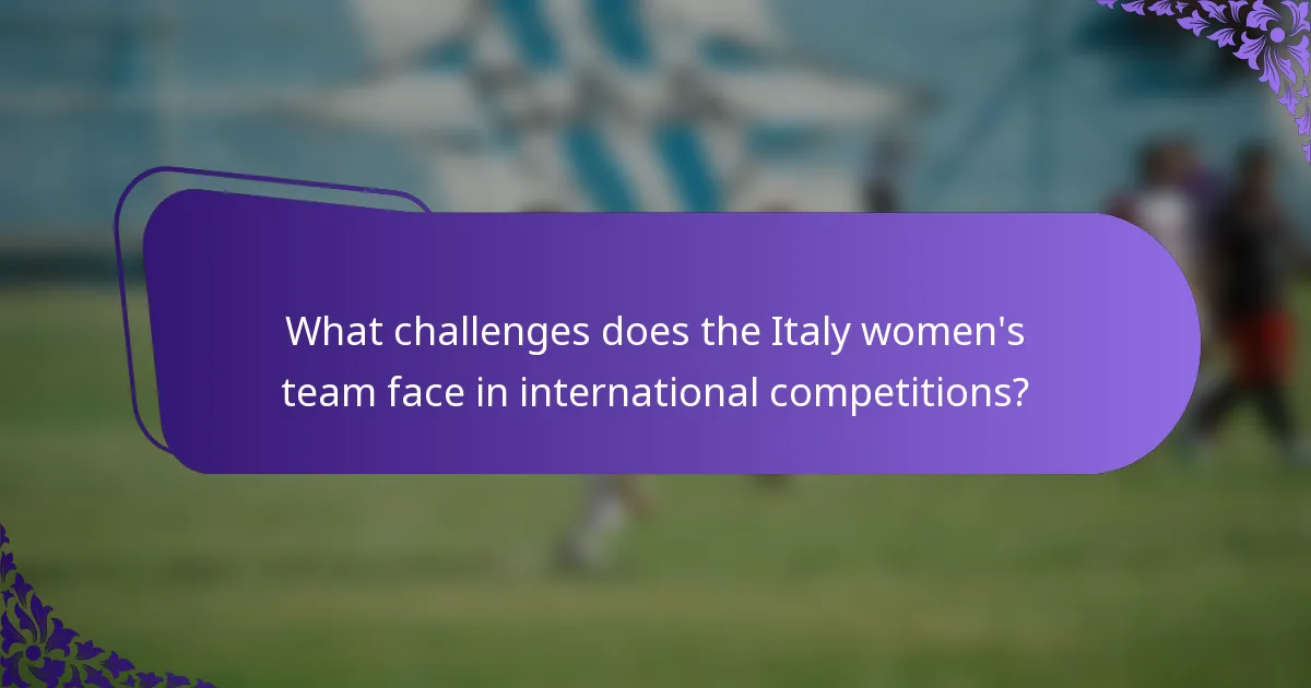 What challenges does the Italy women's team face in international competitions?