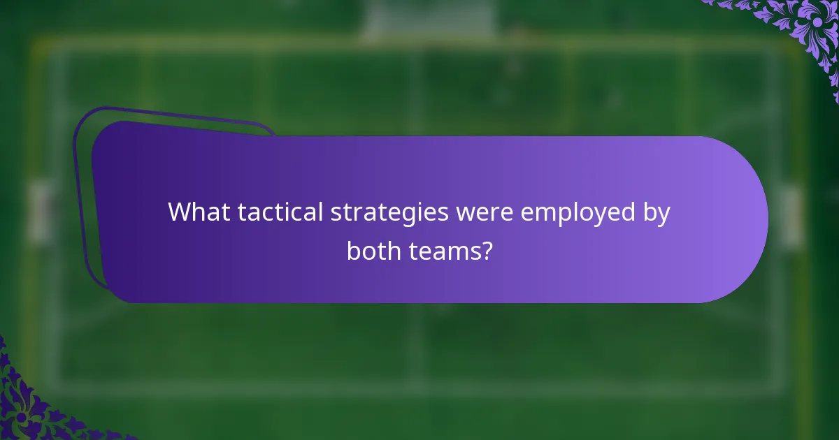 What tactical strategies were employed by both teams?