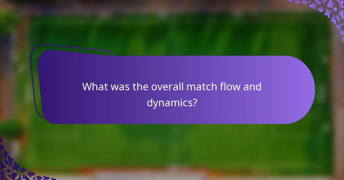 What was the overall match flow and dynamics?