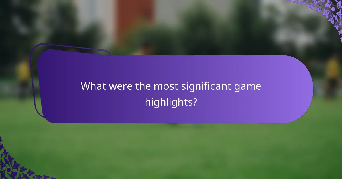 What were the most significant game highlights?
