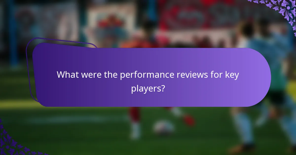 What were the performance reviews for key players?