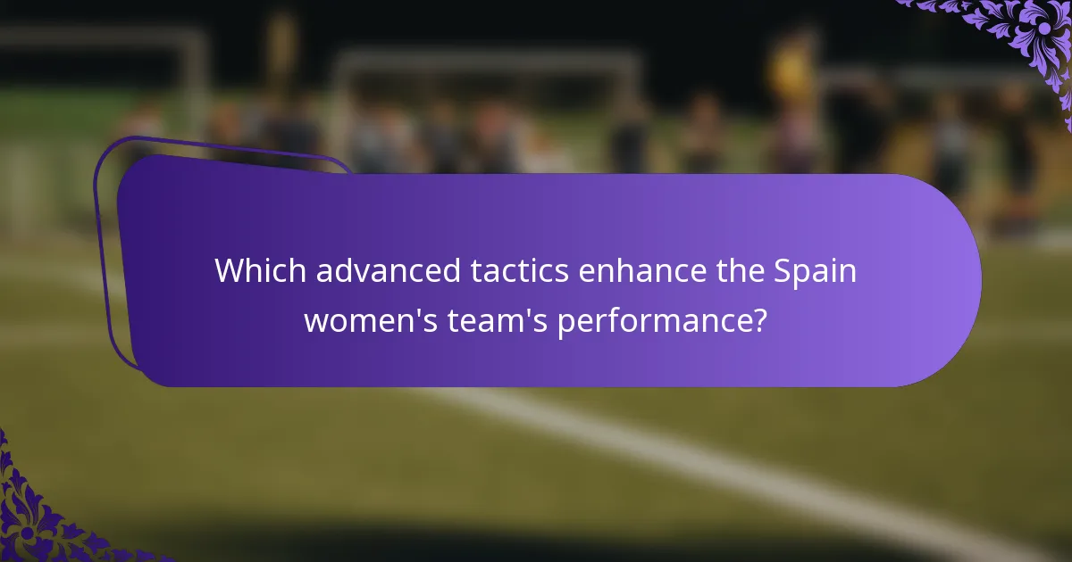 Which advanced tactics enhance the Spain women's team's performance?