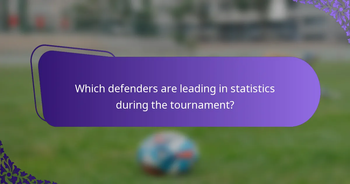 Which defenders are leading in statistics during the tournament?