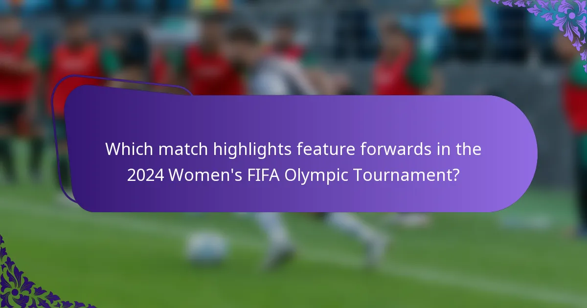 Which match highlights feature forwards in the 2024 Women's FIFA Olympic Tournament?