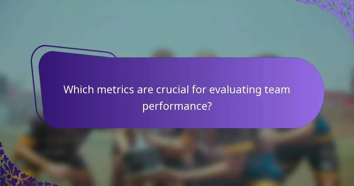 Which metrics are crucial for evaluating team performance?