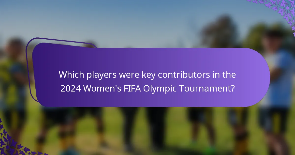 Which players were key contributors in the 2024 Women's FIFA Olympic Tournament?